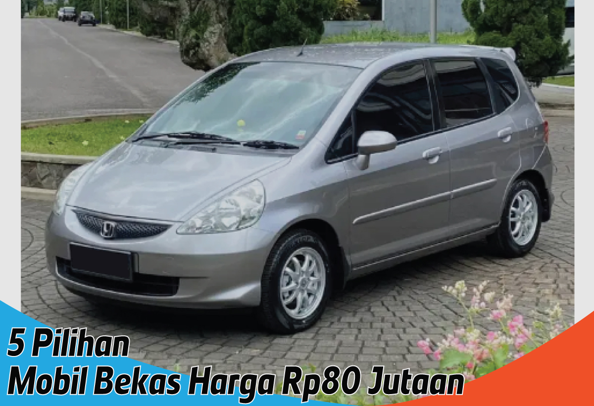 5 Rekomendasi Mobil Bekas Harga 80 Jutaan, Pilihan Hemat untuk